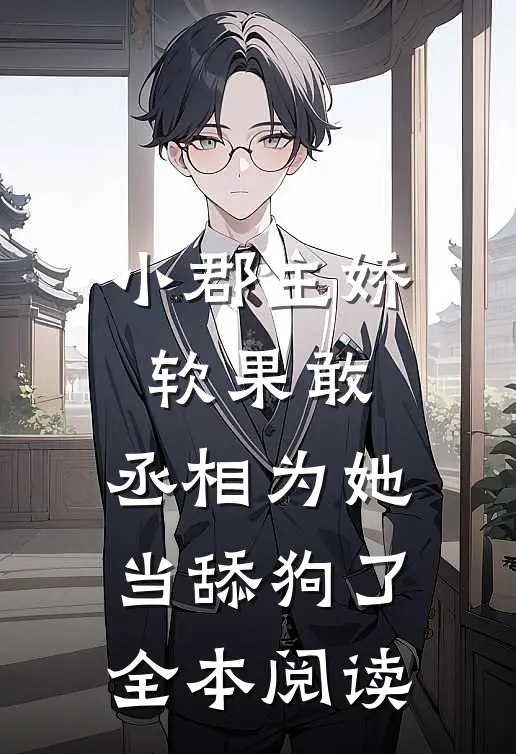 小郡主娇软果敢,丞相为她当舔狗了全本阅读