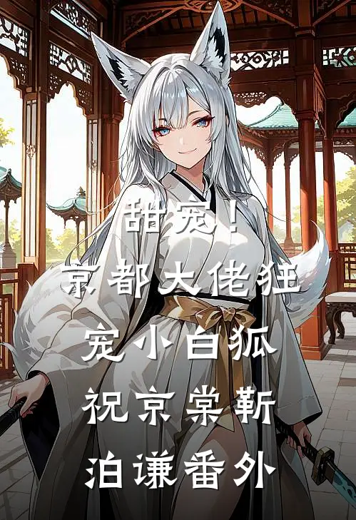 甜宠！京都大佬狂宠小白狐祝京棠靳泊谦番外