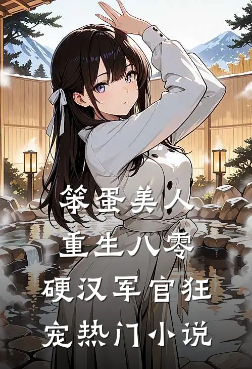 笨蛋美人重生八零，硬汉军官狂宠热门小说