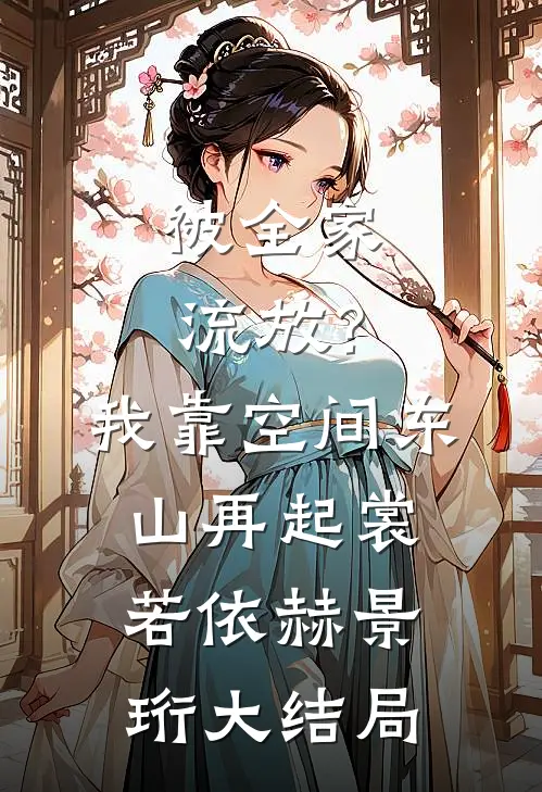 被全家流放？我靠空间东山再起裳若依赫景珩大结局