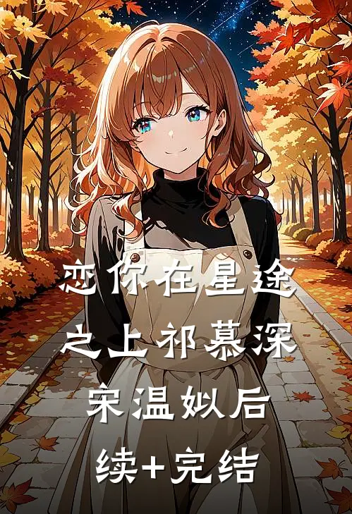 恋你在星途之上祁慕深宋温姒后续+完结