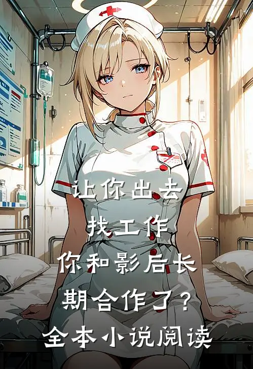让你出去找工作，你和影后长期合作了？全本小说阅读