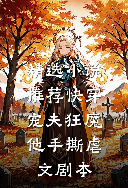 精选小说推荐快穿：宠夫狂魔他手撕虐文剧本