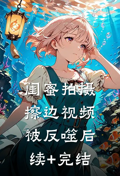闺蜜拍摄擦边视频被反噬后续+完结