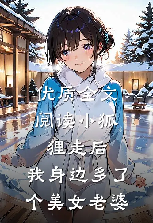 优质全文阅读小狐狸走后，我身边多了个美女老婆