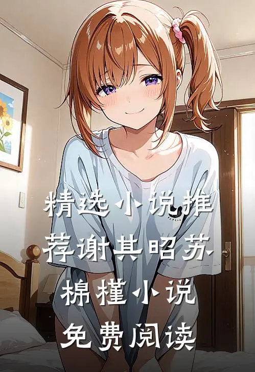 精选小说推荐谢其昭苏棉槿小说免费阅读