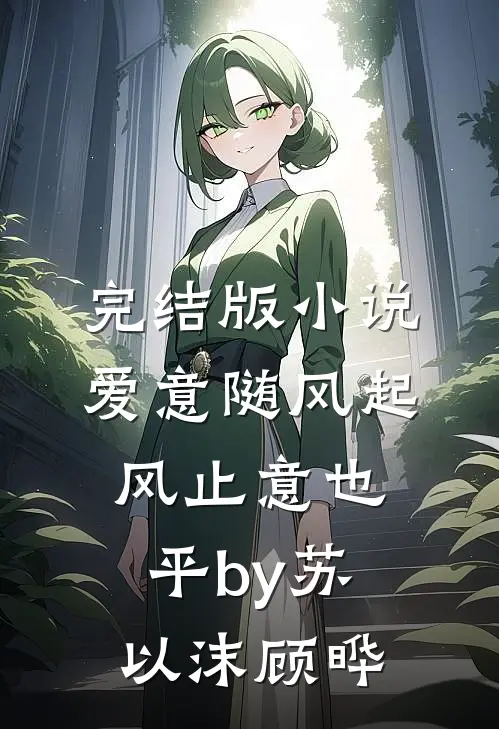 完结版小说爱意随风起，风止意也平by苏以沫顾晔