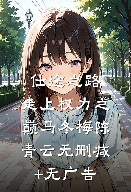仕途之路：走上权力之巅马冬梅陈青云无删减+无广告