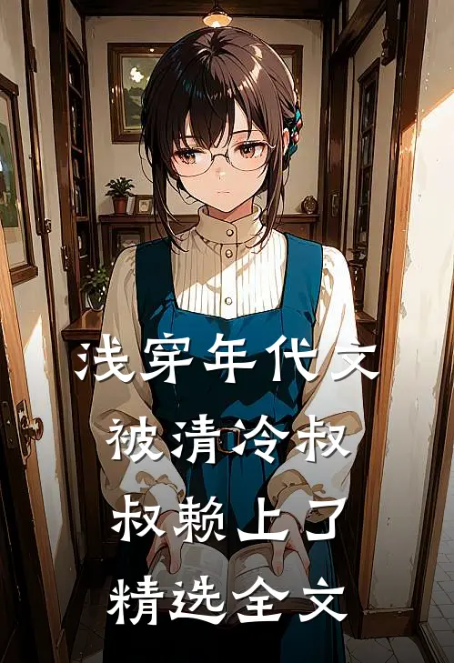 浅穿年代文，被清冷叔叔赖上了精选全文