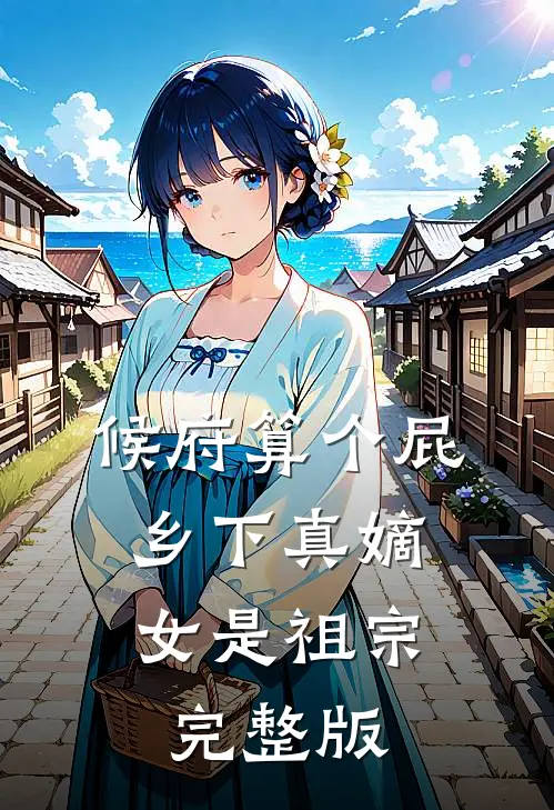 候府算个屁，乡下真嫡女是祖宗完整版
