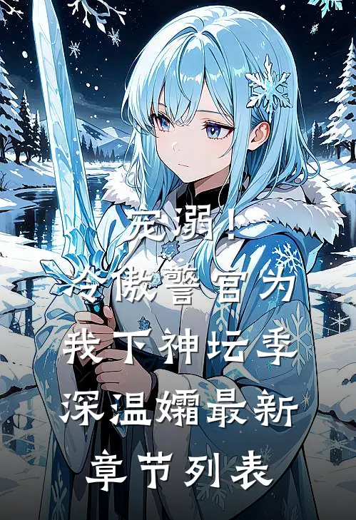 宠溺！冷傲警官为我下神坛季深温孀最新章节列表