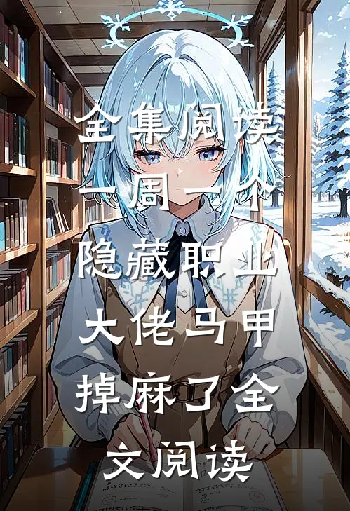 全集阅读一周一个隐藏职业,大佬马甲掉麻了全文阅读