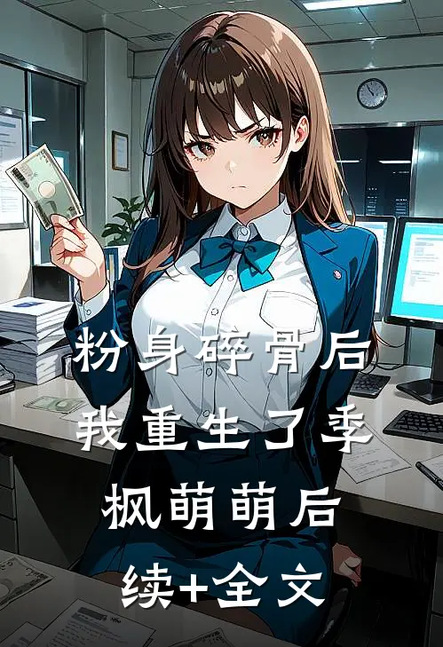 粉身碎骨后，我重生了季枫萌萌后续+全文