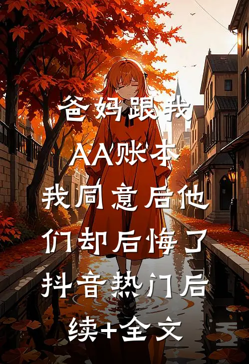 爸妈跟我AA账本，我同意后他们却后悔了抖音热门后续+全文