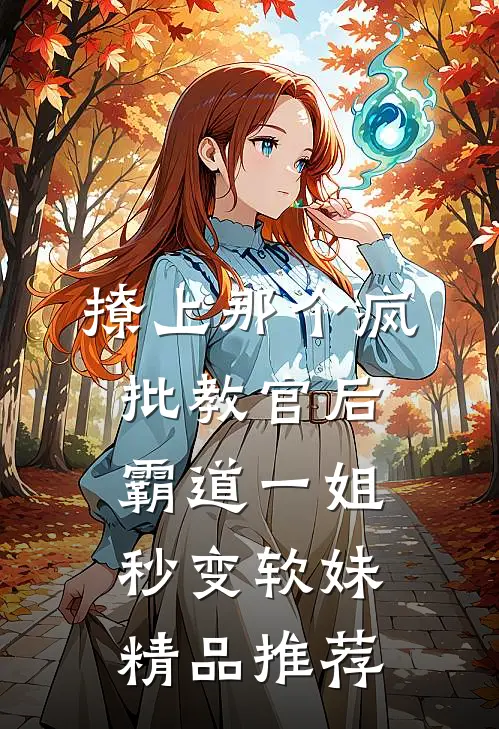 撩上那个疯批教官后，霸道一姐秒变软妹精品推荐