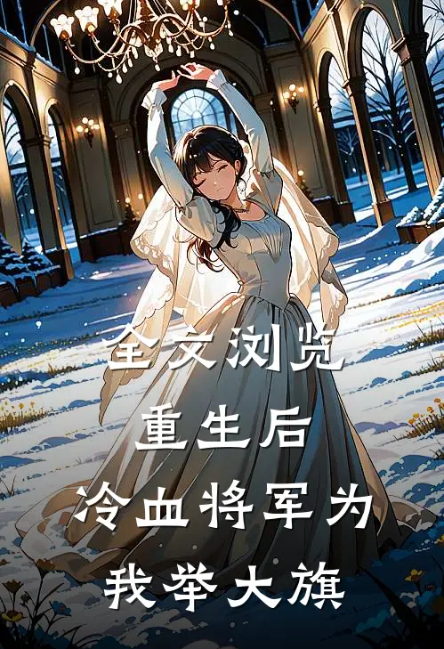 全文浏览重生后，冷血将军为我举大旗