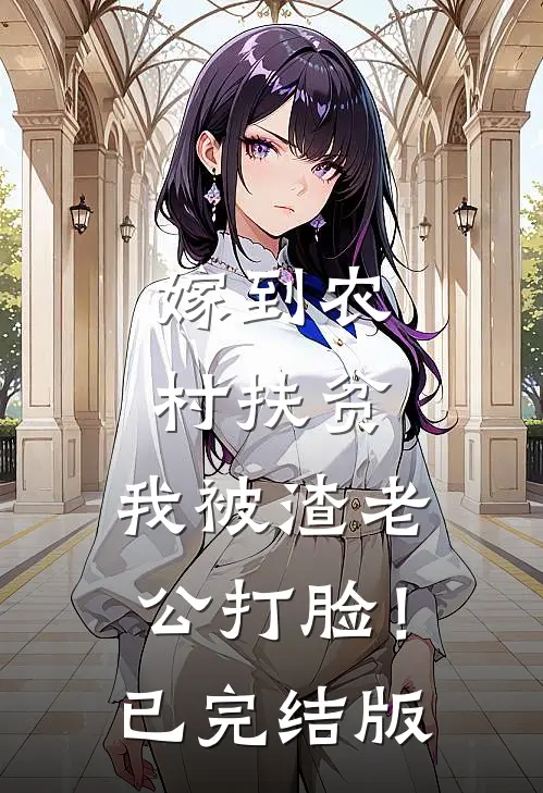 嫁到农村扶贫，我被渣老公打脸！已完结版