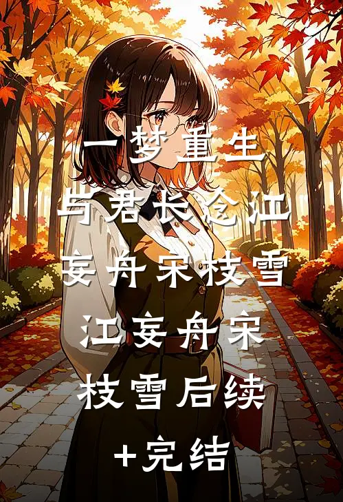 一梦重生,与君长念江妄舟宋枝雪: 江妄舟宋枝雪后续+完结