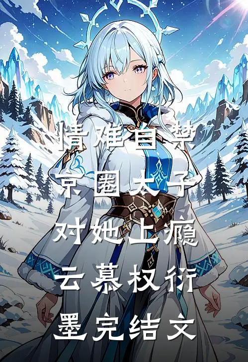 情难自禁，京圈太子对她上瘾云慕权衍墨完结文
