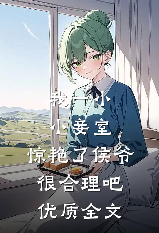 我一小小妾室,惊艳了侯爷很合理吧优质全文