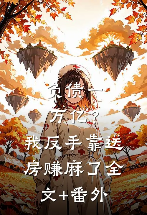负债一万亿？我反手靠送房赚麻了全文+番外