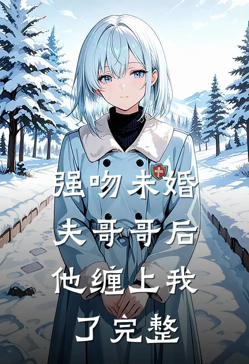 强吻未婚夫哥哥后，他缠上我了完整