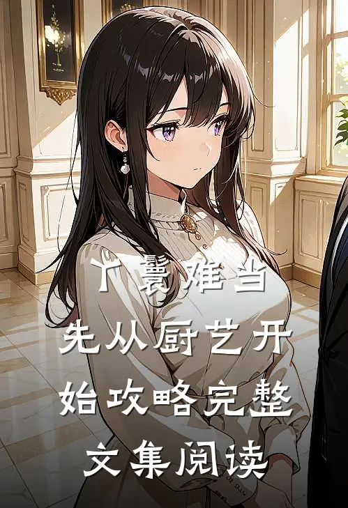 丫鬟难当：先从厨艺开始攻略完整文集阅读