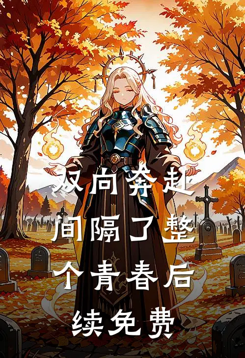 双向奔赴，间隔了整个青春后续免费