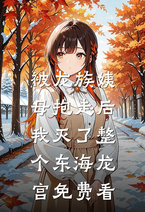 被龙族姨母抱走后，我灭了整个东海龙宫免费看