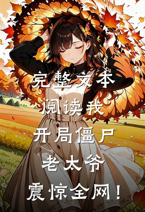 完整文本阅读我：开局僵尸老太爷，震惊全网！