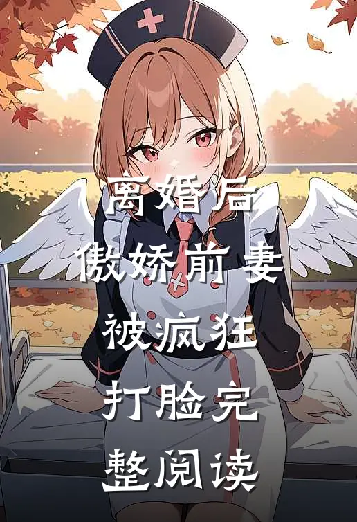离婚后，傲娇前妻被疯狂打脸完整阅读