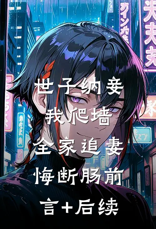 世子纳妾我爬墙，全家追妻悔断肠前言+后续