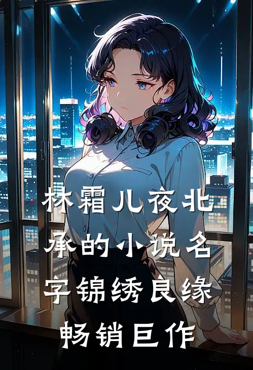 林霜儿夜北承的小说名字锦绣良缘畅销巨作