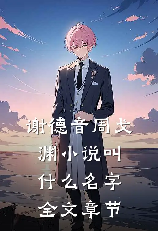 谢德音周戈渊小说叫什么名字全文章节