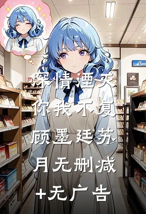 深情湮灭，你我不复顾墨廷苏月无删减+无广告
