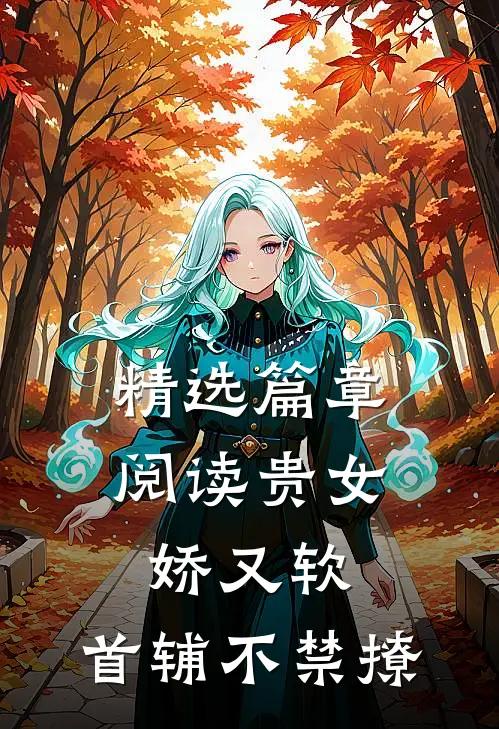精选篇章阅读贵女娇又软，首辅不禁撩