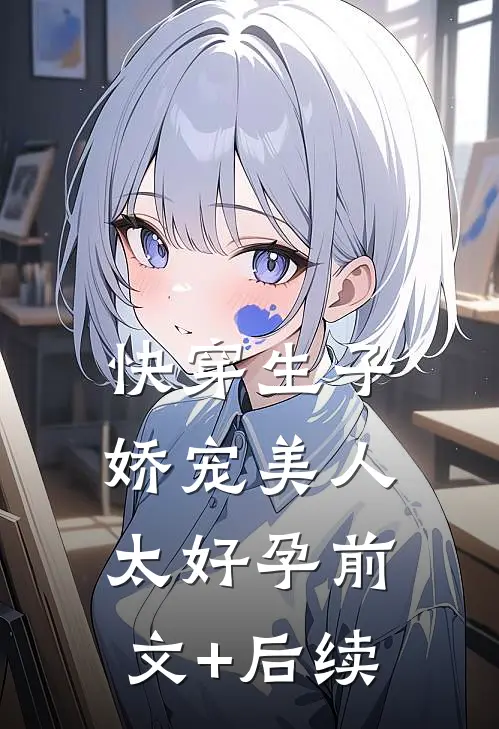 快穿生子，娇宠美人太好孕前文+后续