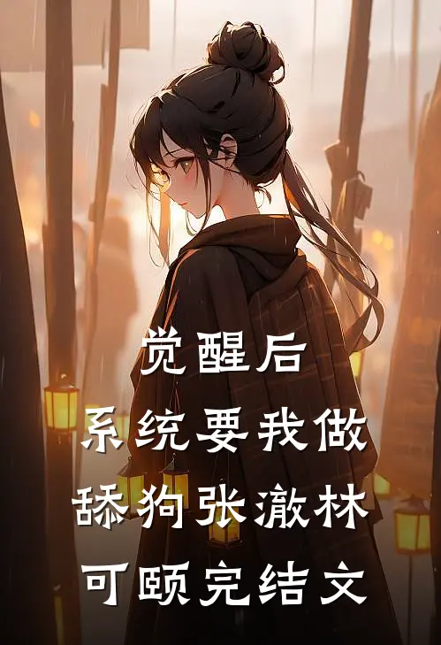 觉醒后，系统要我做舔狗张澈林可颐完结文
