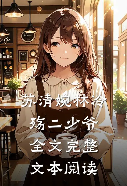 苏清婉林冷殇二少爷全文完整文本阅读