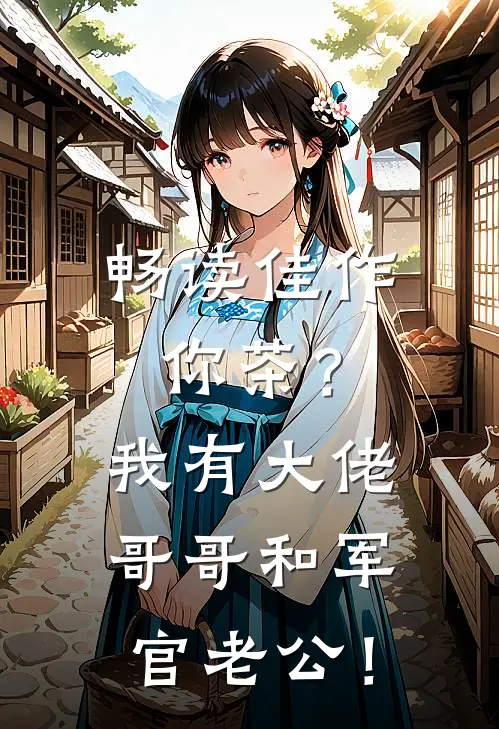 畅读佳作你茶？我有大佬哥哥和军官老公！