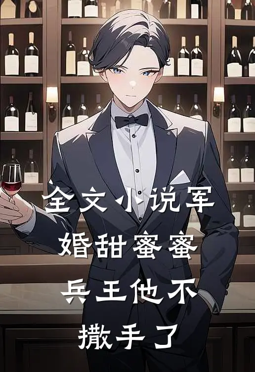 全文小说军婚甜蜜蜜，兵王他不撒手了