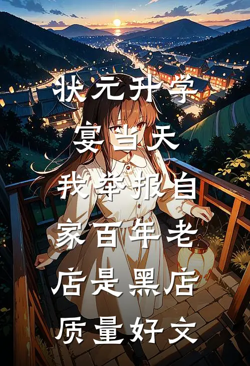 状元升学宴当天，我举报自家百年老店是黑店质量好文