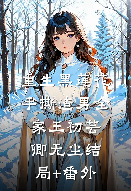 重生黑莲花手撕渣男全家王初芸卿无尘结局+番外
