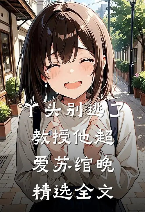 丫头别逃了教授他超爱苏绾晚精选全文