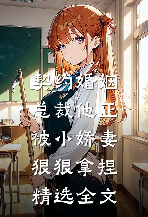 契约婚姻：总裁他正被小娇妻狠狠拿捏精选全文