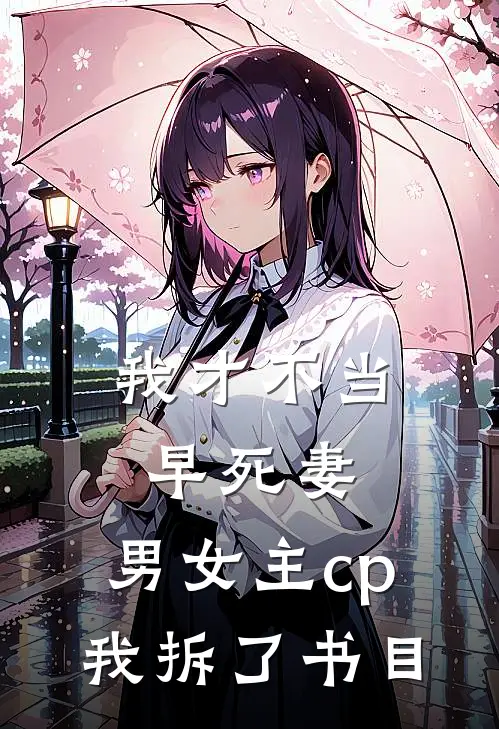 我才不当早死妻，男女主cp我拆了书目