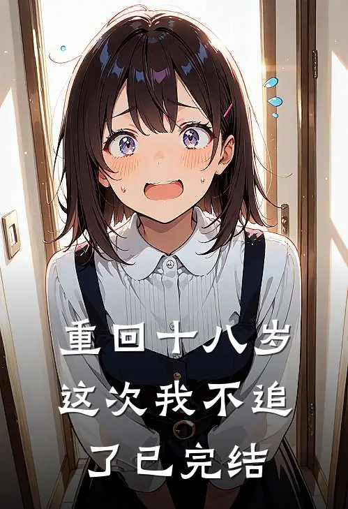 重回十八岁,这次我不追了已完结了吗