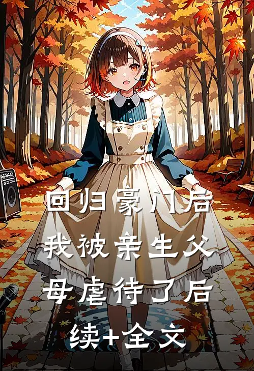 回归豪门后，我被亲生父母虐待了后续+全文