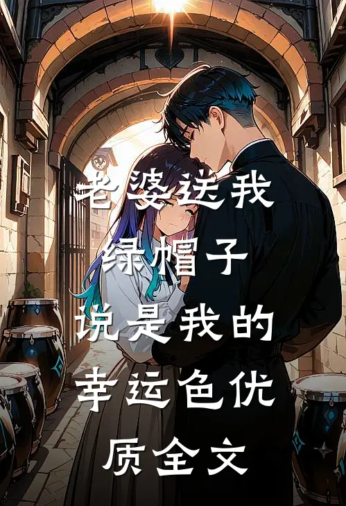 老婆送我绿帽子，说是我的幸运色优质全文