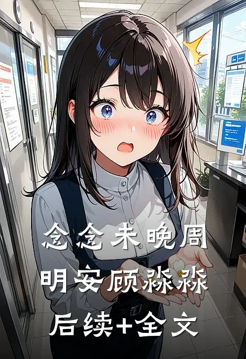 念念未晚周明安顾淼淼后续+全文